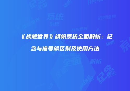 《战舰世界》旗帜系统全面解析：纪念与信号旗区别及使用方法