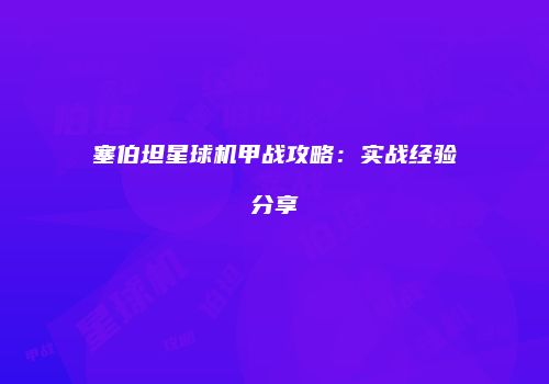 塞伯坦星球机甲战攻略：实战经验分享