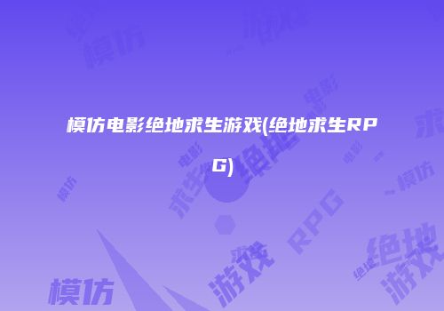 模仿电影绝地求生游戏(绝地求生RPG)