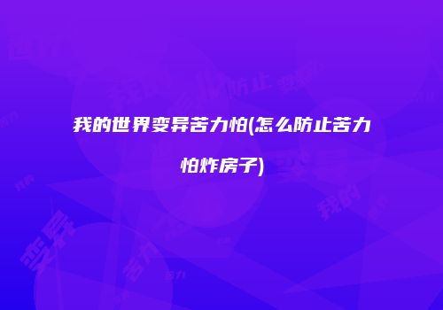 我的世界变异苦力怕(怎么防止苦力怕炸房子)
