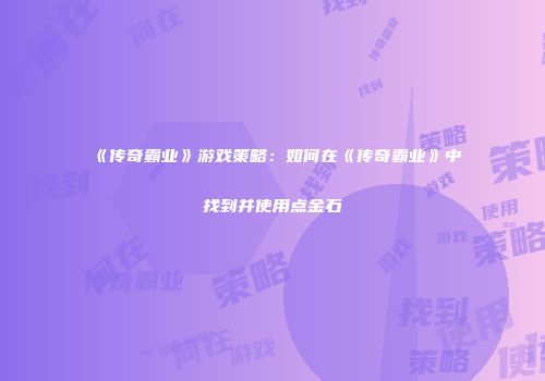 《传奇霸业》游戏策略：如何在《传奇霸业》中找到并使用点金石