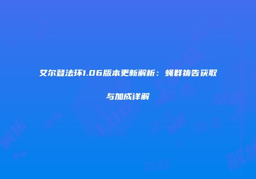 艾尔登法环1.06版本更新解析：蝇群祷告获取与加成详解