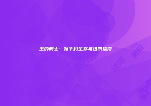 王的骑士：新手村生存与进阶指南