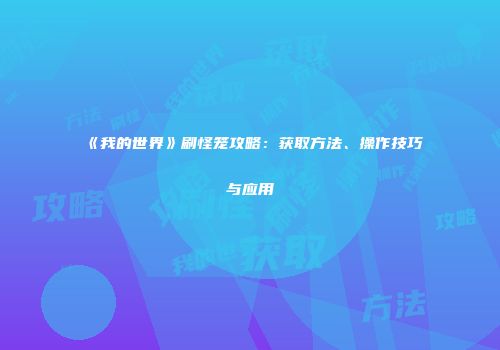 《我的世界》刷怪笼攻略：获取方法、操作技巧与应用