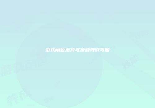 游戏角色选择与技能养成攻略