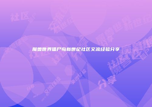 魔兽世界僵尸岛新世纪社区交流经验分享