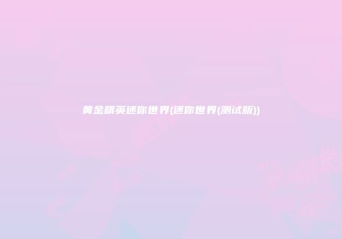 黄金精英迷你世界(迷你世界(测试版))