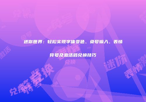 迷你世界：轻松实现字体变色、负号输入、表情符号及激活码兑换技巧
