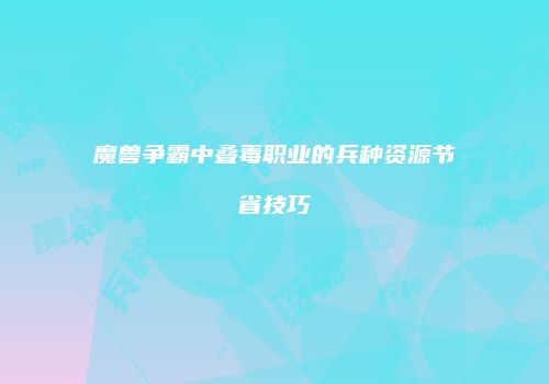 魔兽争霸中叠毒职业的兵种资源节省技巧