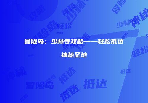 冒险岛：少林寺攻略——轻松抵达神秘圣地