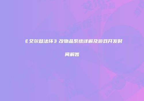 《艾尔登法环》改物品系统详解及游戏开发时间解答