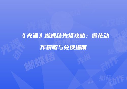 《光遇》蝴蝶结先祖攻略：撒花动作获取与兑换指南