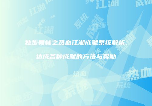 独步舞林之热血江湖成就系统解析：达成各种成就的方法与奖励