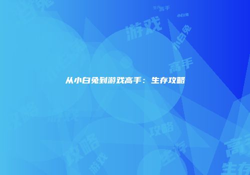从小白兔到游戏高手：生存攻略
