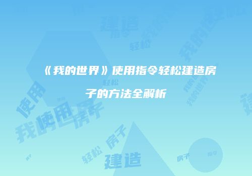 《我的世界》使用指令轻松建造房子的方法全解析