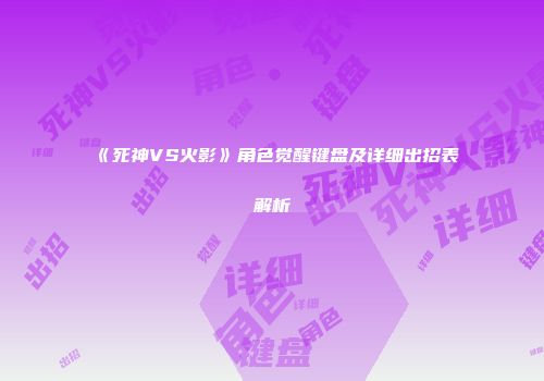 《死神VS火影》角色觉醒键盘及详细出招表解析