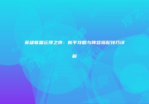 英雄联盟云顶之弈：新手攻略与阵容搭配技巧详解