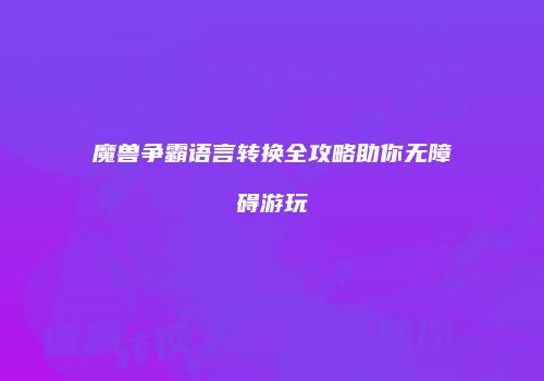 魔兽争霸语言转换全攻略助你无障碍游玩