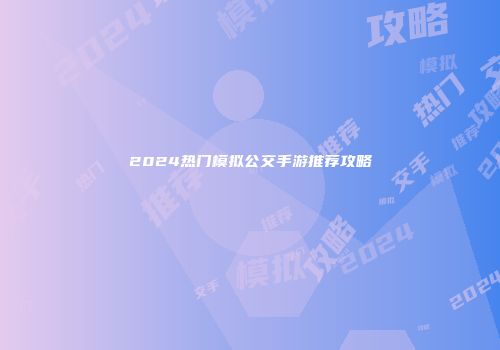 2024热门模拟公交手游推荐攻略