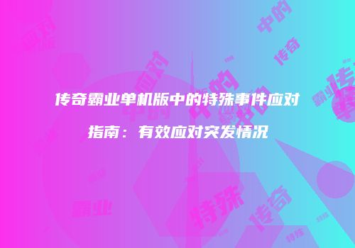 传奇霸业单机版中的特殊事件应对指南：有效应对突发情况