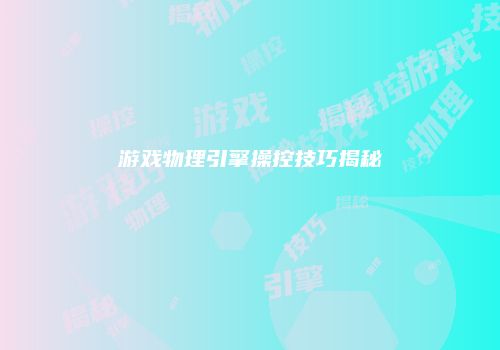 游戏物理引擎操控技巧揭秘