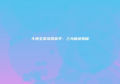斗地主菜鸟变高手：三大秘诀揭秘