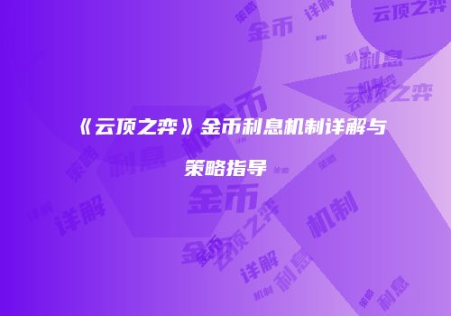 《云顶之弈》金币利息机制详解与策略指导