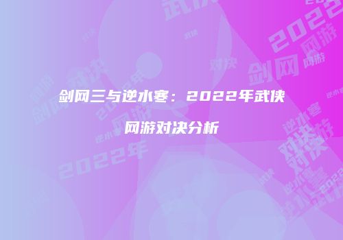 剑网三与逆水寒：2022年武侠网游对决分析