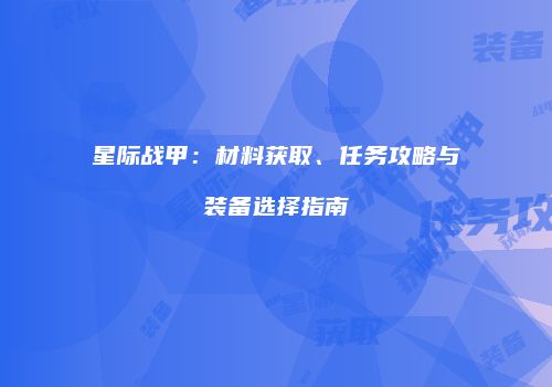 星际战甲：材料获取、任务攻略与装备选择指南