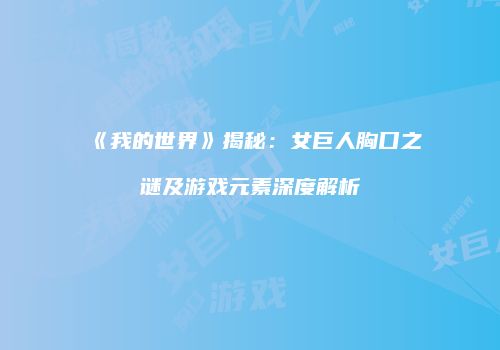《我的世界》揭秘：女巨人胸口之谜及游戏元素深度解析