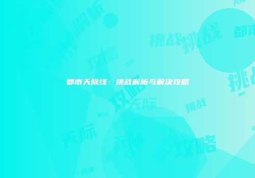 都市天际线：挑战解析与解决攻略