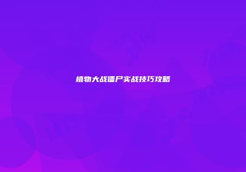 植物大战僵尸实战技巧攻略