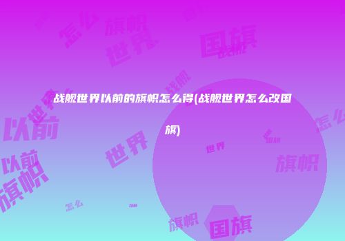 战舰世界以前的旗帜怎么得(战舰世界怎么改国旗)