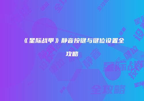 《星际战甲》静音按键与键位设置全攻略