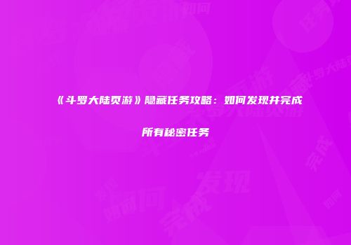 《斗罗大陆页游》隐藏任务攻略：如何发现并完成所有秘密任务