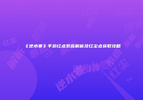《逆水寒》手游红点系统解析及红尘点获取攻略