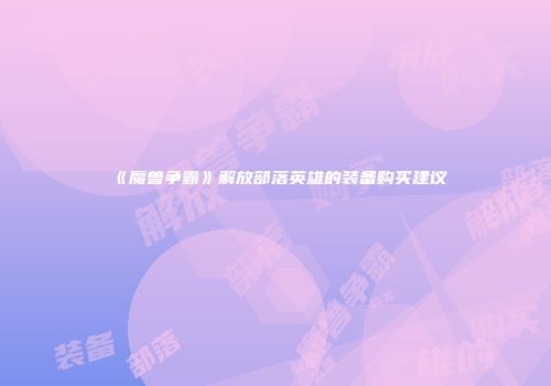 《魔兽争霸》解放部落英雄的装备购买建议