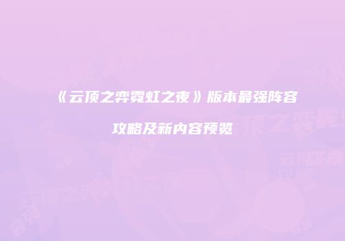 《云顶之弈霓虹之夜》版本最强阵容攻略及新内容预览