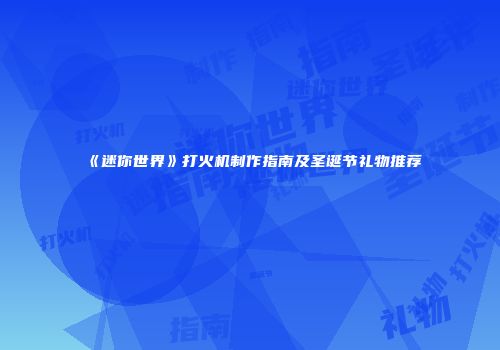 《迷你世界》打火机制作指南及圣诞节礼物推荐