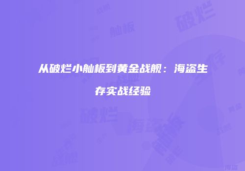从破烂小舢板到黄金战舰：海盗生存实战经验
