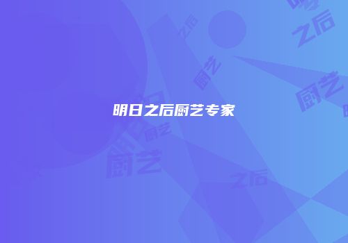 明日之后厨艺专家