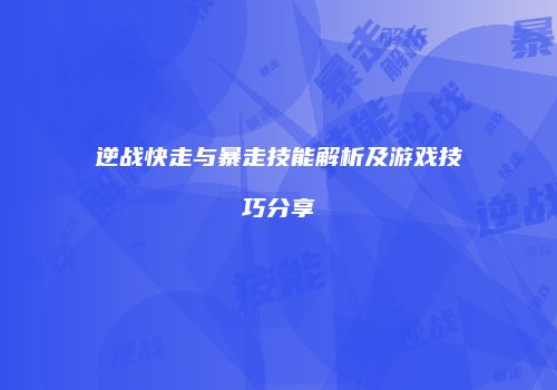 逆战快走与暴走技能解析及游戏技巧分享