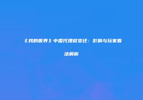 《我的世界》中国代理权变迁：影响与玩家看法解析