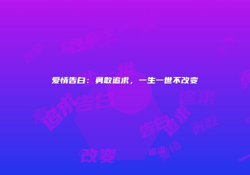 爱情告白：勇敢追求，一生一世不改变