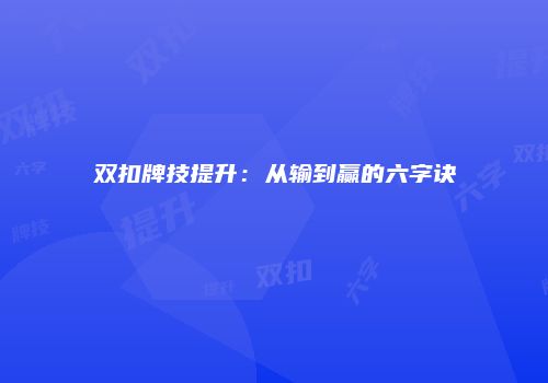 双扣牌技提升：从输到赢的六字诀