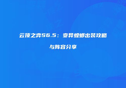 云顶之弈S6.5：变异螳螂出装攻略与阵容分享