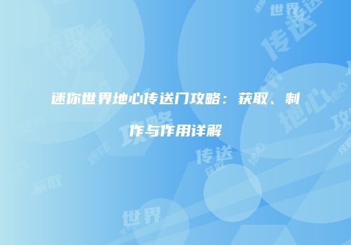迷你世界地心传送门攻略：获取、制作与作用详解