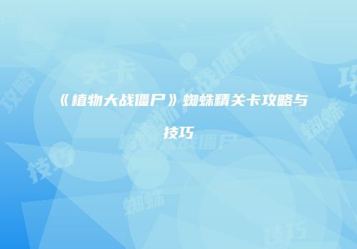 《植物大战僵尸》蜘蛛精关卡攻略与技巧