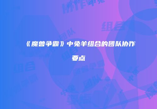 《魔兽争霸》中兔羊组合的团队协作要点