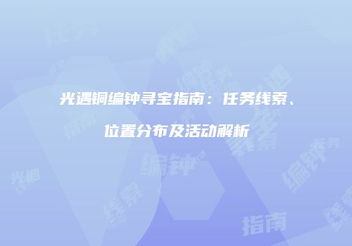 光遇铜编钟寻宝指南：任务线索、位置分布及活动解析